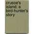 Crusoe's Island; A Bird-Hunter's Story