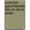 Cuentos Gauchescos del Rio de La Plata door Robert B. Cunninghame Graham