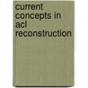 Current Concepts In Acl Reconstruction by Steven B. Cohen