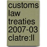 Customs Law Treaties 2007-03 Clatre:ll by Unknown
