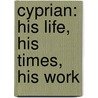 Cyprian: His Life, His Times, His Work door Edward White Benson