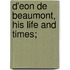 D'Eon De Beaumont, His Life And Times;