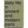 Daily Life In Ancient And Modern Paris door Sarah Hoban