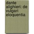 Dante Alighieri: De vulgari eloquentia