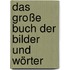 Das große Buch der Bilder und Wörter