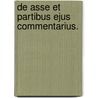 De Asse Et Partibus Ejus Commentarius. door Onbekend