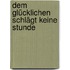 Dem Glücklichen schlägt keine Stunde