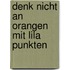 Denk nicht an Orangen mit lila Punkten
