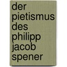 Der Pietismus des Philipp Jacob Spener door Linda Gryger