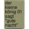 Der kleine König 01 sagt "Gute Nacht" door Hedwig Munck