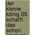 Der kleine König 05 schafft das schon