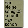 Der kleine König 05 schafft das schon by Hedwig Munck