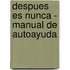 Despues Es Nunca - Manual de Autoayuda