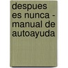 Despues Es Nunca - Manual de Autoayuda door Javier Fernandez