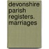 Devonshire Parish Registers. Marriages