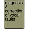 Diagnosis & Correction Of Vocal Faults door James C. McKinney