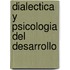 Dialectica y Psicologia del Desarrollo