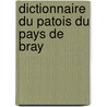 Dictionnaire Du Patois Du Pays De Bray by Jean Eug�Ne Decorde
