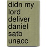Didn My Lord Deliver Daniel Satb Unacc by Unknown