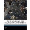 Die Gr Ndung Des Deutschen Zollvereins door Heinrich Von Treitschke