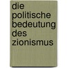 Die Politische Bedeutung Des Zionismus by Simon A. Cohen