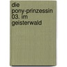 Die Pony-Prinzessin 03. Im Geisterwald by Diana Kimpton