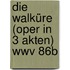 Die Walküre (oper In 3 Akten) Wwv 86b