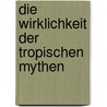 Die Wirklichkeit der tropischen Mythen door Fritz J. Raddatz