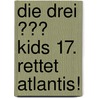 Die drei ??? Kids 17. Rettet Atlantis! by Unknown