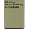 Die neue Rechtschreibung. Schülerbuch by Unknown