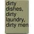 Dirty Dishes, Dirty Laundry, Dirty Men