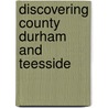 Discovering County Durham And Teesside by Ron Dodsworth