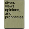 Divers Views, Opinions, And Prophecies by Petroleum V. Nasby