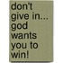 Don't Give In... God Wants You to Win!