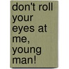 Don't Roll Your Eyes at Me, Young Man! by Jim Borgman