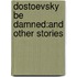 Dostoevsky Be Damned:And Other Stories