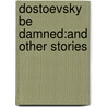 Dostoevsky Be Damned:And Other Stories by Tom Berry