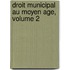 Droit Municipal Au Moyen Age, Volume 2