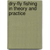 Dry-Fly Fishing in Theory and Practice door Frederic Michael Halford