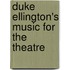 Duke Ellington's Music For The Theatre