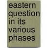 Eastern Question in Its Various Phases by J.P. Weethee