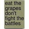 Eat the Grapes Don't Fight the Battles by Craig R. Johnson
