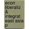 Econ Liberaliz  & Integrat East Asia P by Yung Chul Park