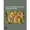 Egypt; Ancient Sites And Modern Scenes door Gaston Maspero