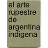 El Arte Rupestre de Argentina Indigena door Rodolfo A. Raffino