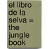 El Libro de la Selva = The Jungle Book