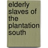 Elderly Slaves of the Plantation South by By Close.