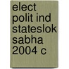 Elect Polit Ind Stateslok Sabha 2004 C by S. Yadav
