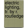 Electric Lighting, Tr. by R. Routledge door Thodore Achille L. Du Moncel