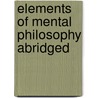 Elements of Mental Philosophy Abridged door Thomas Cogswell Upham